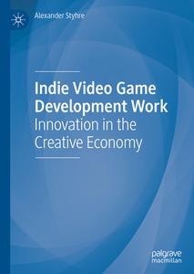 Indie Video Game Development Work di Alexander Styhre edito da Springer Nature Switzerland Ag