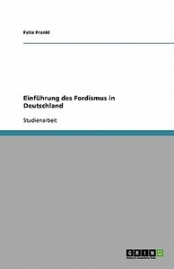 Einf Hrung Des Fordismus In Deutschland di Felix Frankl edito da Grin Publishing