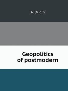 Geopolitics Of Postmodern di A Dugin edito da Book On Demand Ltd.