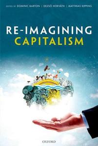 Re-Imagining Capitalism di Dominic Barton, Dezso Horvath, Matthias Kipping edito da Oxford University Press
