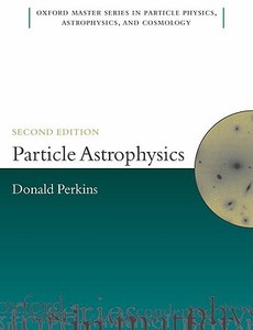 Particle Astrophysics, Second Edition di D. H. Perkins edito da Oxford University Press