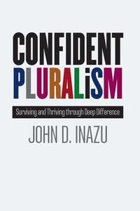 Confident Pluralism: Surviving and Thriving Through Deep Difference di John D. Inazu edito da UNIV OF CHICAGO PR