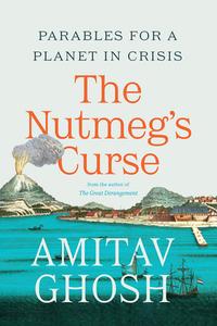 The Nutmeg's Curse: Parables for a Planet in Crisis di Amitav Ghosh edito da UNIV OF CHICAGO PR