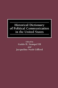 Historical Dictionary of Political Communication in the United States di Jacqueline Nash Gifford, Guido H. Stempel edito da Greenwood Publishing Group