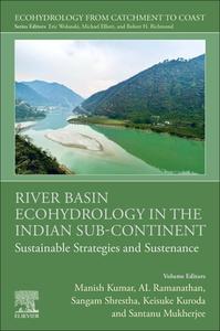 River Basin Ecohydrology in the Indian Sub-Continent: Sustainable Strategies and Sustenance edito da ELSEVIER