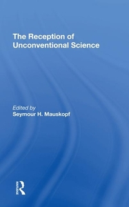 The Reception Of Unconventional Science di Seymore H Mauskopf edito da Taylor & Francis Ltd