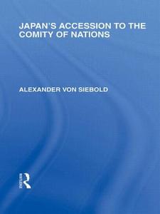 Japan's Accession to the Comity of Nations di Alexander Von Siebold edito da Routledge