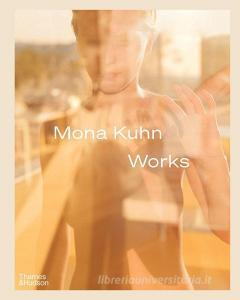 Mona Kuhn: Works di Rebecca Morse, Simon Baker edito da THAMES & HUDSON