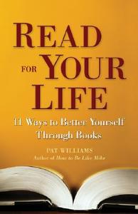 Read for Your Life: 11 Ways to Better Yourself Through Books di Pat Williams edito da Health Communications