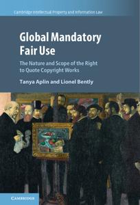 Global Mandatory Fair Use di Lionel Bently, Tanya Aplin edito da Cambridge University Press
