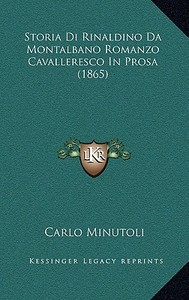 Storia Di Rinaldino Da Montalbano Romanzo Cavalleresco in Prosa (1865) di Carlo Minutoli edito da Kessinger Publishing