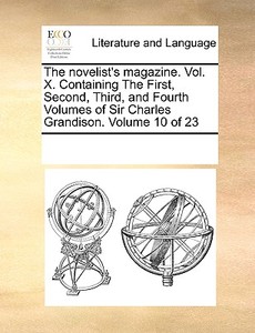 The Novelist's Magazine. Vol. X. Containing The First, Second, Third, And Fourth Volumes Of Sir Charles Grandison. Volume 10 Of 23 di See Notes Multiple Contributors edito da Gale Ecco, Print Editions