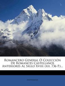 Romancero General O Coleccion de Romances Castellanos Anteriores Al Siglo XVIII: (Xii, 736 P.)... di Anonymous edito da Nabu Press