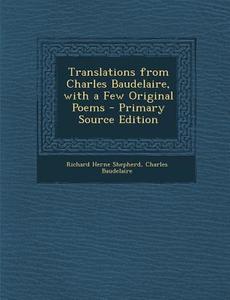 Translations from Charles Baudelaire, with a Few Original Poems di Richard Herne Shepherd, Charles P. Baudelaire edito da Nabu Press