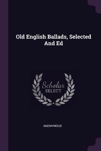 Old English Ballads, Selected and Ed di Anonymous edito da CHIZINE PUBN