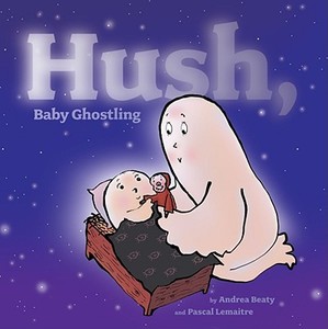 Hush, Baby Ghostling di Andrea Beaty edito da MARGARET K MCELDERRY BOOKS