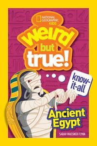 Weird But True Know-It-All: Ancient Egypt di Sarah Wassner Flynn edito da NATL GEOGRAPHIC SOC