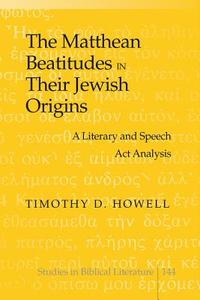 The Matthean Beatitudes in Their Jewish Origins di Timothy D. Howell edito da Lang, Peter