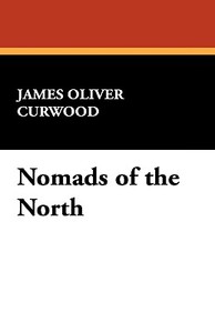 Nomads of the North di James Oliver Curwood edito da Wildside Press