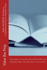 Bar Review: Evidence, Constitutional Law, Contracts, Torts: The Author's Own Bar Exam Essays Were All Published After the Bar Exam di Value Bar Prep, Californiabarhelp Com edito da Createspace