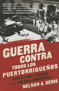 Guerra Contra Todos Los Puertorriqueños: Revolución Y Terror En La Colonia Americana di Nelson A. Denis edito da NATION BOOKS