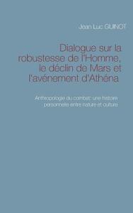 Dialogue Sur La Robustesse De L'homme, Le D Clin De Mars Et L'av Nement D'ath Na di Jean Luc Guinot edito da Books On Demand