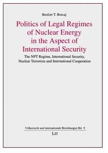 Politics of Legal Regimes of Nuclear Energy in the Aspect of International Security di Besfort T. Rrecaj edito da Lit Verlag
