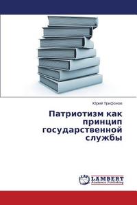 Patriotizm Kak Printsip Gosudarstvennoy Sluzhby di Trifonov Yuriy edito da Lap Lambert Academic Publishing