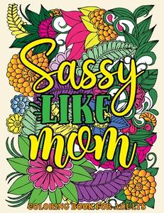 Sassy Like Mom Coloring Book For Adults di Publishing Saving99 Publishing edito da Independently Published