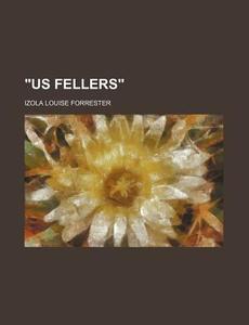 "us Fellers" di Izola Louise Forrester edito da General Books Llc