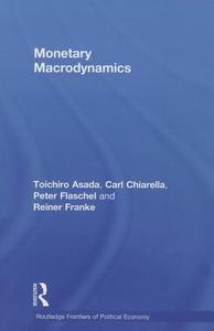 Monetary Macrodynamics di Toichiro Asada, Carl Chiarella, Peter Flaschel, Reiner Franke edito da Taylor & Francis Ltd