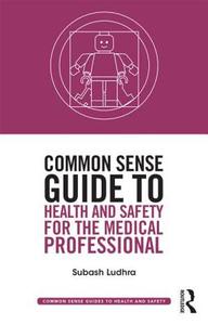 Common Sense Guide To Health And Safety For The Medical Professional di Subash Ludhra edito da Taylor & Francis Ltd