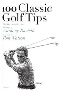 100 Classic Golf Tips di Christopher Obetz, Anthony Ravielli edito da Universe Publishing