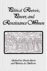 Political Rhetoric, Power, and Renaissance Women di Carole Levin edito da State University Press of New York (SUNY)