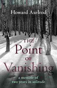 The Point of Vanishing: A Memoir of Two Years in Solitude di Howard Axelrod edito da BEACON PR