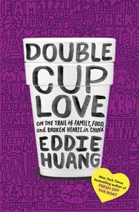 Double Cup Love: On the Trail of Family, Food, and Broken Hearts in China di Eddie Huang edito da Spiegel & Grau