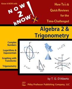 Now 2 Know Algebra 2 & Trigonometry di Dr T. G. D'Alberto edito da Pithy Professor Publishing Company, LLC