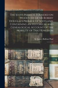 The Scots Peerage: Founded on Wood's ed. of Sir Robert Douglas's Peerage of Scotland; Containing an Historical and Genealogical Account o di James Balfour Paul edito da LEGARE STREET PR