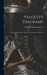 Velocity Diagrams: Their Construction and Their Uses. Intended for All Who di Charles William Maccord edito da LEGARE STREET PR
