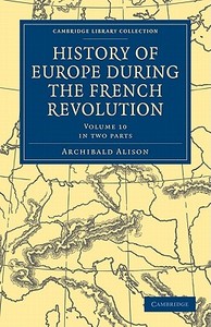 History of Europe during the French Revolution 10 Volume Paperback Set History of Europe during the French Revolution 2  di Sir Archibald Alison edito da Cambridge University Press