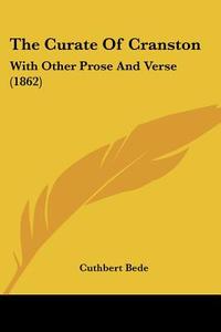 The Curate of Cranston: With Other Prose and Verse (1862) di Cuthbert Bede edito da Kessinger Publishing