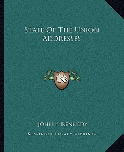 State of the Union Addresses di John F. Kennedy edito da Kessinger Publishing