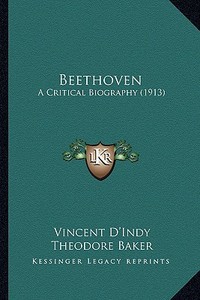 Beethoven: A Critical Biography (1913) di Vincent D'Indy edito da Kessinger Publishing