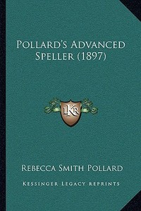 Pollard's Advanced Speller (1897) di Rebecca Smith Pollard edito da Kessinger Publishing