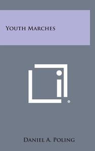 Youth Marches di Daniel a. Poling edito da Literary Licensing, LLC
