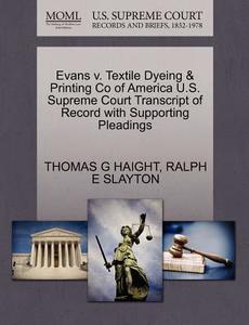 Evans V. Textile Dyeing & Printing Co Of America U.s. Supreme Court Transcript Of Record With Supporting Pleadings di Thomas G Haight, Ralph E Slayton edito da Gale, U.s. Supreme Court Records