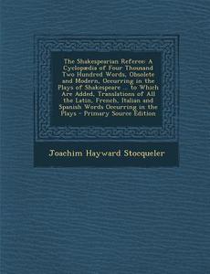 The Shakespearian Referee: A Cyclopaedia of Four Thousand Two Hundred Words, Obsolete and Modern, Occurring in the Plays of Shakespeare ... to Wh di Joachim Hayward Stocqueler edito da Nabu Press