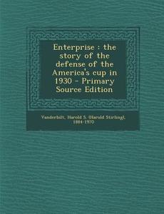 Enterprise: The Story of the Defense of the America's Cup in 1930 di Harold S. 1884-1970 Vanderbilt edito da Nabu Press