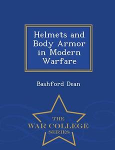 Helmets And Body Armor In Modern Warfare - War College Series di Bashford Dean edito da War College Series