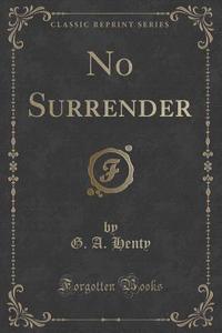 No Surrender (classic Reprint) di G a Henty edito da Forgotten Books